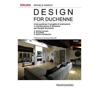Design for Duchenne. Linee guida per il progetto di costruzione o ristrutturazione di abitazioni per famiglie Duchenne. Distrofia muscolare, accessibilità, barriere architettoniche