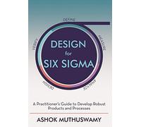 Design for Six Sigma (DFSS): A Practitioner’s Guide To Develop Robust Products and Processes