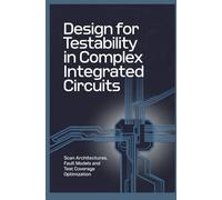 DESIGN FOR TESTABILITY IN COMPLEX INTEGRATED CIRCUITS: Scan Architectures Fault Models and Test Coverage Optimization