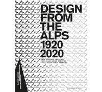 Design from the Alps, 1920-2020: Tirol Sudtirol Trentino / Tirolo Alto Adige Trentino / Tyrol, South Tyrol, Trentino