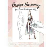Design Harmony Quaderno di Disegno Moda: Modelli di Figure Femminili per un Design di Moda Semplice e Ispirato - Abbozza, Crea e Affascina!