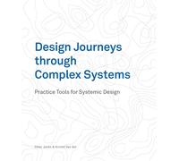Design Journeys Through Complex Systems: Practice Tools for Systemic Design