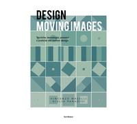 Design moving images. Tecniche, tecnologie, processi e pratiche nel motion...