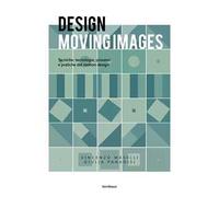 Design moving images. Tecniche, tecnologie, processi e pratiche nel motion design