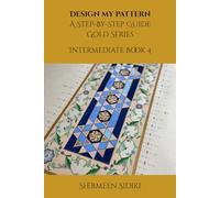 Design My Pattern - A Step-By-Step Guide: Gold Series Intermediate Book 4