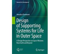 Design of Supporting Systems for Life in Outer Space: A Design Perspective on Space Missions Near Earth and Beyond