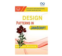 Design Patterns in JavaScript: Learn How to Write Maintainable, Scalable JavaScript Code