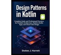 Design Patterns in Kotlin: Complete Guide and Professional Practices for Scalable Architecture, Modern Kotlin Apps, and Clean Code Design: 3