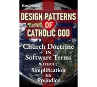 Design Patterns of Catholic God: Church doctrine in software terms without simplification and prejudice