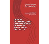 DESIGN, PLANNING, AND CONSTRUCTION OF MAJOR METRO RAIL PROJECTS: FROM CONCEPT TO COMMISSIONING, OPERATIONS READINESS, AND HANDOVER - A Practitioner’s Guide