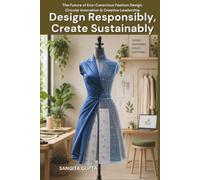 Design Responsibly, Create Sustainably: The Future of Eco-Conscious Fashion Design, Circular Innovation & Creative Leadership
