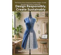 Design Responsibly, Create Sustainably: The Future of Eco-Conscious Fashion Design, Circular Innovation & Creative Leadership
