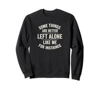 Design "Some Things Are Better Left Alone Like Me" Felpa