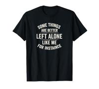 Design "Some Things Are Better Left Alone Like Me" Maglietta