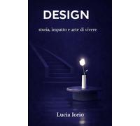 DESIGN: storia, impatto e arte di vivere - Iorio Lucia