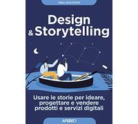Design & storytelling. Usare le storie per ideare, progettare e vendere prodotti e servizi digitali
