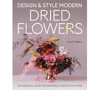 Design & Style Modern Dried Flowers: The Essential Guide for Weddings, Events and the Home