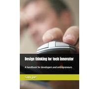 Design thinking for tech innovator: A handbook for developers and entrepreneurs