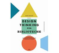 Design thinking per biblioteche. Un manuale per progettare soluzioni a misura di utente