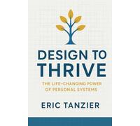 Design to Thrive: The Life-Changing Power of Personal Systems: 4