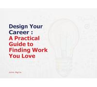 Design Your Career: A Practical Guide To Finding Work You Love