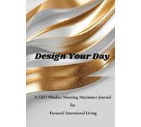 Design Your Day: A CEO Mindset Morning Maximizer Journal for Focused, Intentional Living