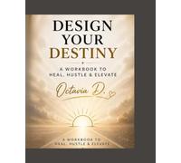 Design Your Destiny: A Workbook To Heal, Hustle, and Elevate