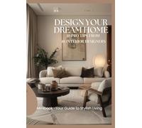 DESIGN YOUR DREAM HOME (10 Pro Tips from 10 Interior Designers): Minibook