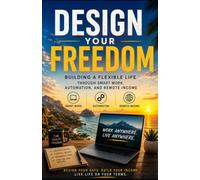 Design Your Freedom: Building a Flexible Life Through Smart Work, Automation, and Remote Income