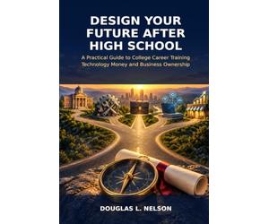 Design Your Future After High School: Life Planning A Parents, Students, and Young Adults Guide