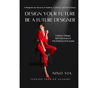 Design Your Future - Be a Future Designer: Fashion Design, Self-Discovery & The Science of Success