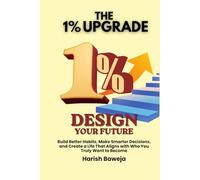 Design Your Future: Build Better Habits, Make Smarter Decisions, and Create a Life That Aligns with Who You Truly Want to Become