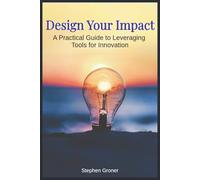 Design Your Impact: A Practical Guide to Leveraging Tools for Innovation