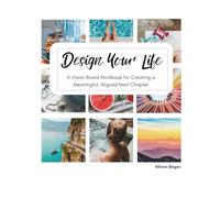 Design Your Life: A Vision Board Workbook for Creating a Meaningful, Aligned Next Chapter