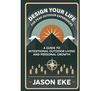 Design Your Life for Peak Outdoor Experiences: Guide to Intentional Outdoor Living and Personal Growth