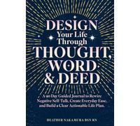 Design Your Life Through Thought, Word & Deed: A 90 Day Guided Journal to Rewire Negative Self-Talk, Create Every Day Ease and Build a Clear Actionable Life Plan