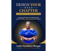 Design Your Next Chapter: Architect of Reinvention: Turning Career Disruption into Leadership, Purpose, and New Possibilities with the 90-Day Reinvention Method™