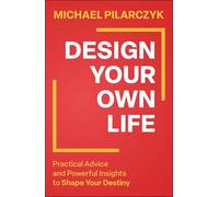 Design Your Own Life: Practical Advice and Powerful Insights to Shape Your Destiny