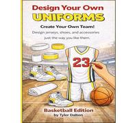 Design Your Own Uniforms: Basketball Edition: Create and Color Your Own Team Jerseys, shoes, courts, and Gear