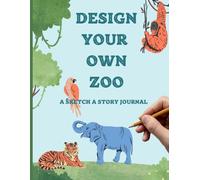 Design Your Own Zoo: A Fun and Interactive Sketchbook for Creative Minds Who Love to Draw Animals