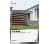 Designart. La poetica degli oggetti bastardi - Agudio Elena
