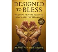 DESIGNED TO BLESS: UNLOCKING HEAVENS RESOURCES TO FULFIL GOD'S PLAN ON EARTH