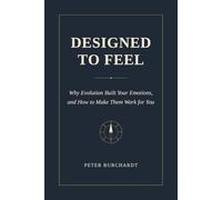 Designed to Feel: Why Evolution Built Your Emotions and How to Make Them Work for You