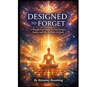 Designed to Forget: A Thought Experiment on Consciousness, Reality, and Why We Enter the Body