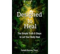 Designed to Heal: The Simple Truth & Steps to Let Your Body Heal