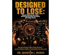 DESIGNED TO LOSE: Gambling Prevention, Risk Literacy, and Decision Intelligence for Students and Student-Athletes: How Sports Betting Systems Shape ... Athletes, and Universities Can Take Control