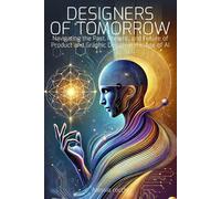 Designers of Tomorrow: Navigating the Past, Present, and Future of Product and Graphic Design in the Age of AI: Human Collaboration, Ethical Integration, and Synergistic Evolution of Design