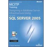 Designing a Database Server Infrastructure Using Microsoft SQL Server 2005. MCITP Training (Esame 70-443). Con CD-ROM