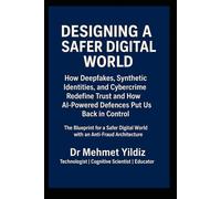 Designing a Safer Digital World: How Deepfakes, Synthetic Identities, and Cybercrime Redefine Trust and How AI-Powered Defences Put Us Back in Control