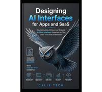 Designing AI Interfaces for Apps and SaaS: Create Intuitive, Ethical, and Scalable Artificial Intelligent Experiences That Users Trust and Understand